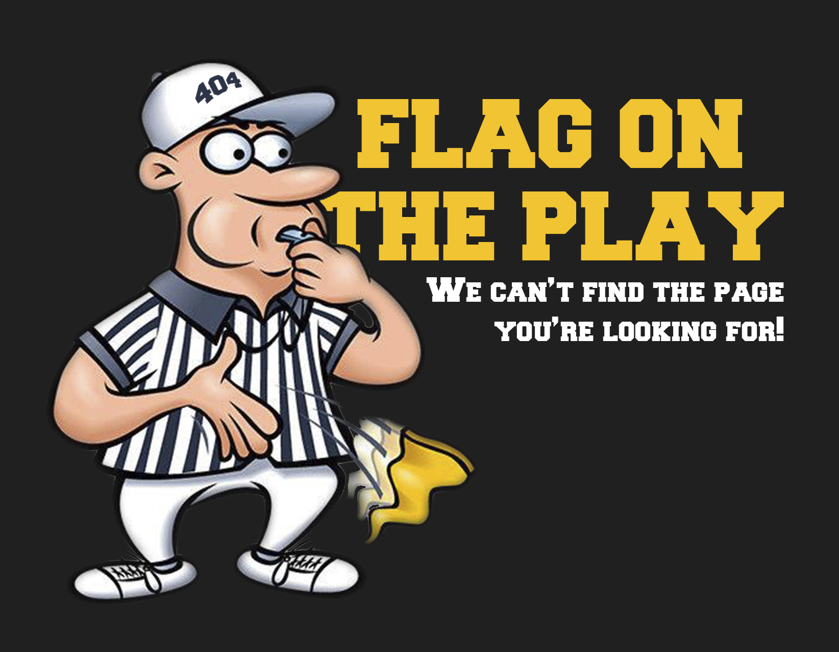 Flag on the play! We can't find the page you're looking for!